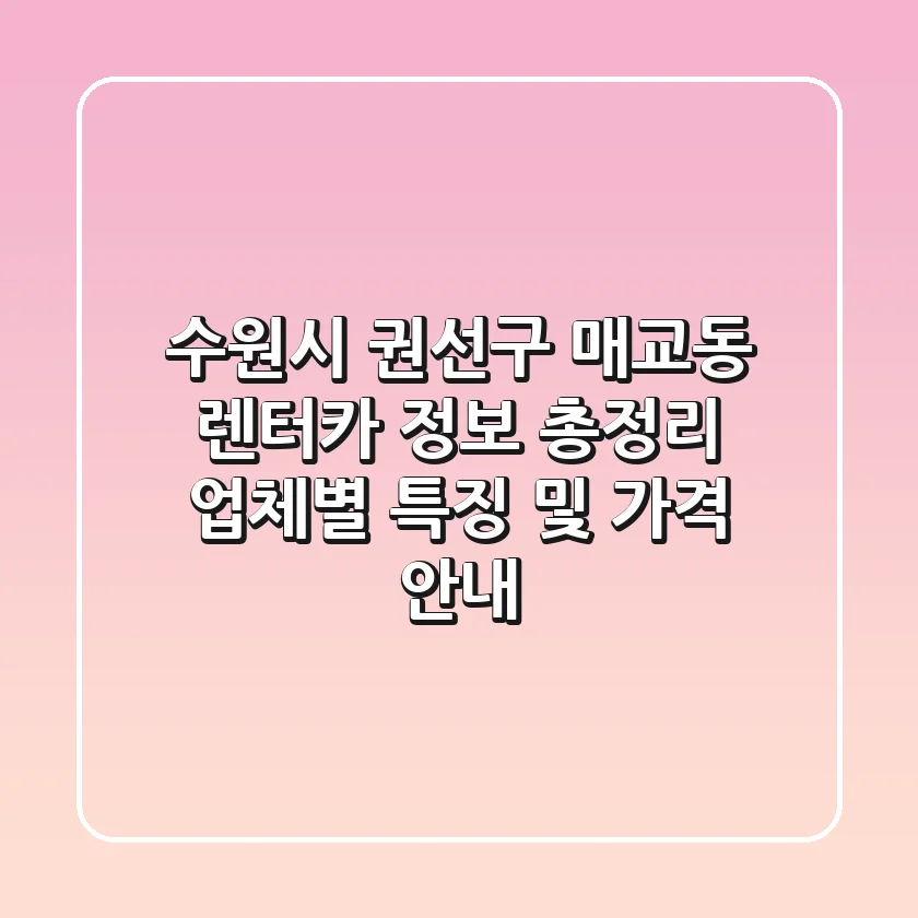 수원시 권선구 매교동 렌터카 정보 총정리: 업체별 특징 및 가격 안내