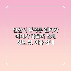 안산시 부곡동 렌터카, 어디가 좋을까? 업체 정보 및 이용 안내