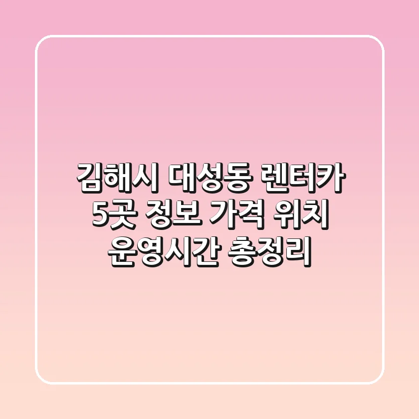 김해시 대성동 렌터카 5곳 정보: 가격, 위치, 운영시간 총정리