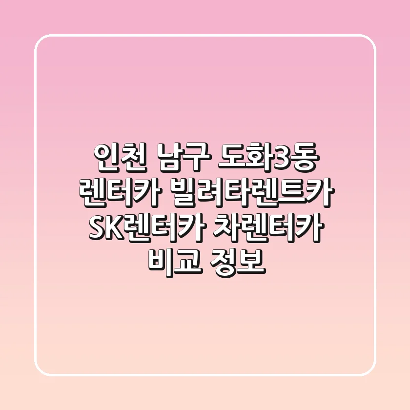 인천 남구 도화3동 렌터카: 빌려타렌트카, SK렌터카, 차렌터카 비교 정보