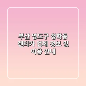부산 영도구 청학동 렌터카: 업체 정보 및 이용 안내