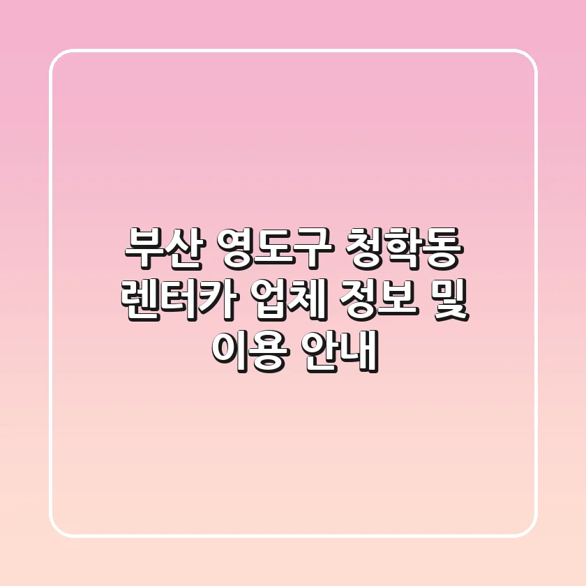 부산 영도구 청학동 렌터카: 업체 정보 및 이용 안내