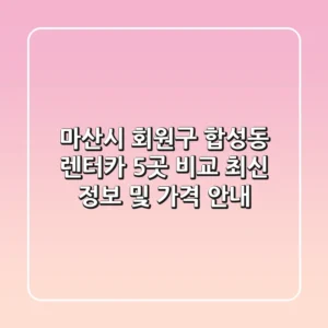 마산시 회원구 합성동 렌터카 5곳 비교 - 최신 정보 및 가격 안내