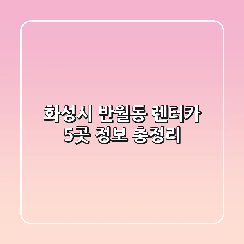 화성시 반월동 렌터카 5곳 정보 총정리