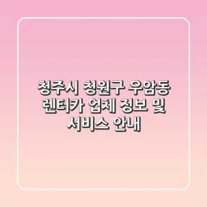 청주시 청원구 우암동 렌터카 업체 정보 및 서비스 안내