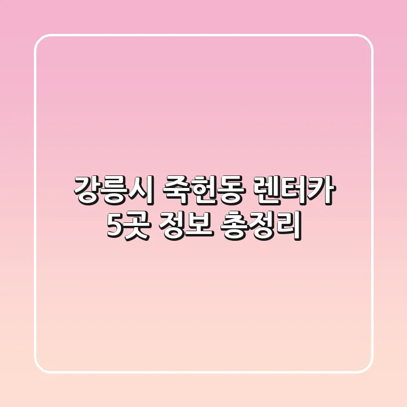 강릉시 죽헌동 렌터카 5곳 정보 총정리