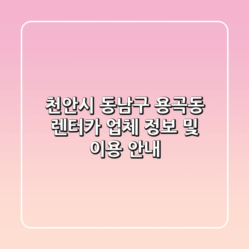 천안시 동남구 용곡동 렌터카: 업체 정보 및 이용 안내