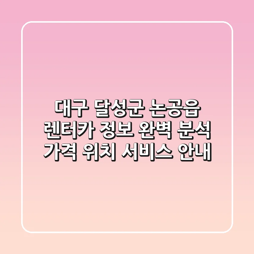 대구 달성군 논공읍 렌터카 정보 완벽 분석: 가격, 위치, 서비스 안내