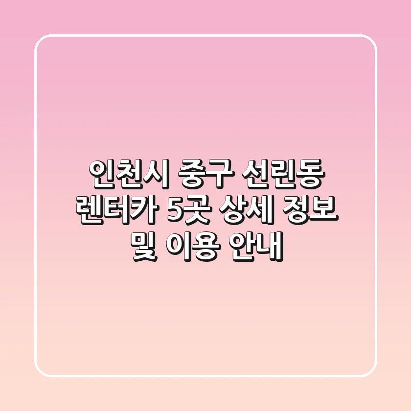 인천시 중구 선린동 렌터카 5곳 상세 정보 및 이용 안내