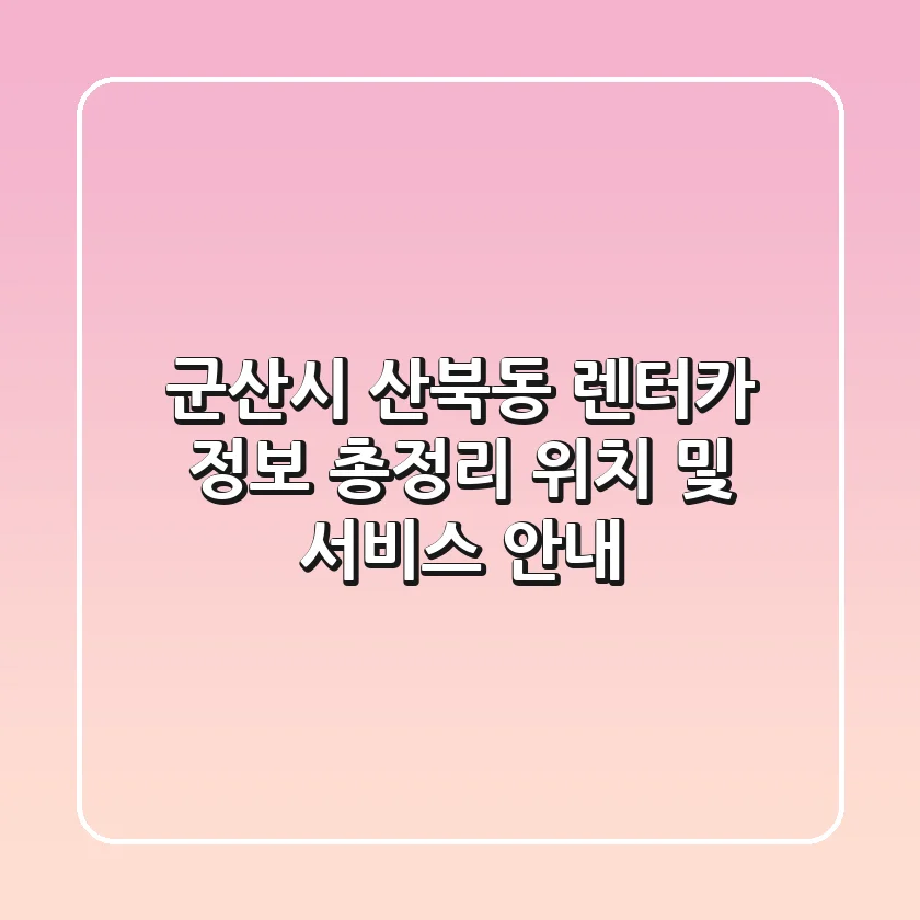 군산시 산북동 렌터카 정보 총정리 - 위치 및 서비스 안내