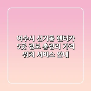 여수시 신기동 렌터카 5곳 정보 총정리 - 가격, 위치, 서비스 안내