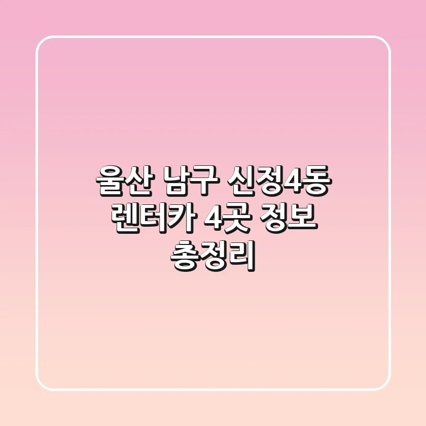 울산 남구 신정4동 렌터카 4곳 정보 총정리