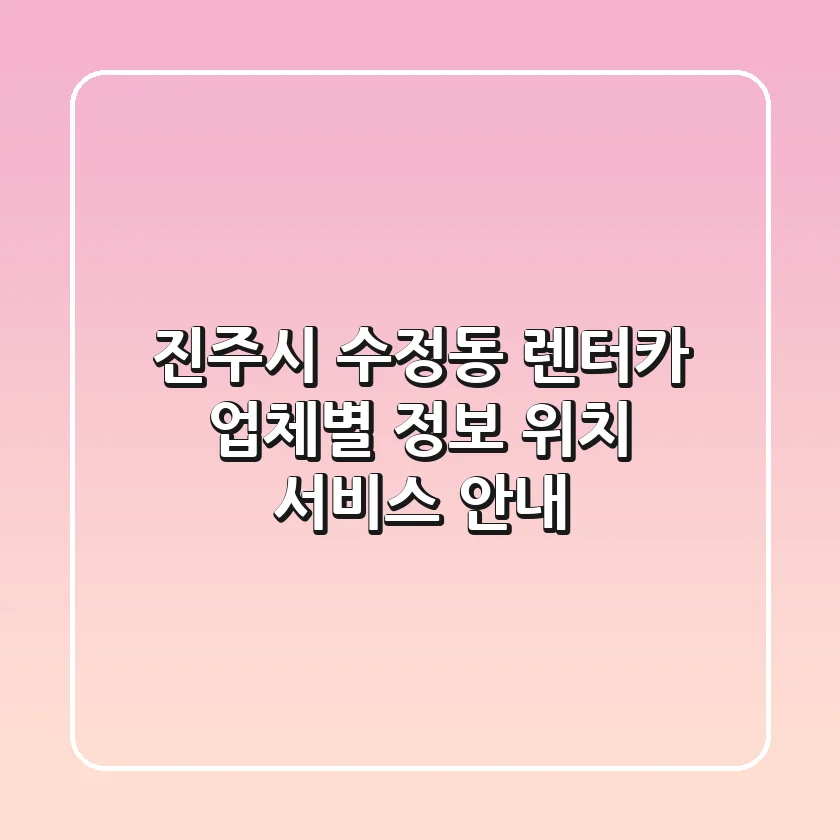 진주시 수정동 렌터카: 업체별 정보, 위치, 서비스 안내