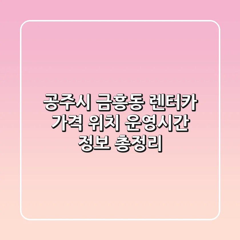 공주시 금흥동 렌터카: 가격, 위치, 운영시간 정보 총정리