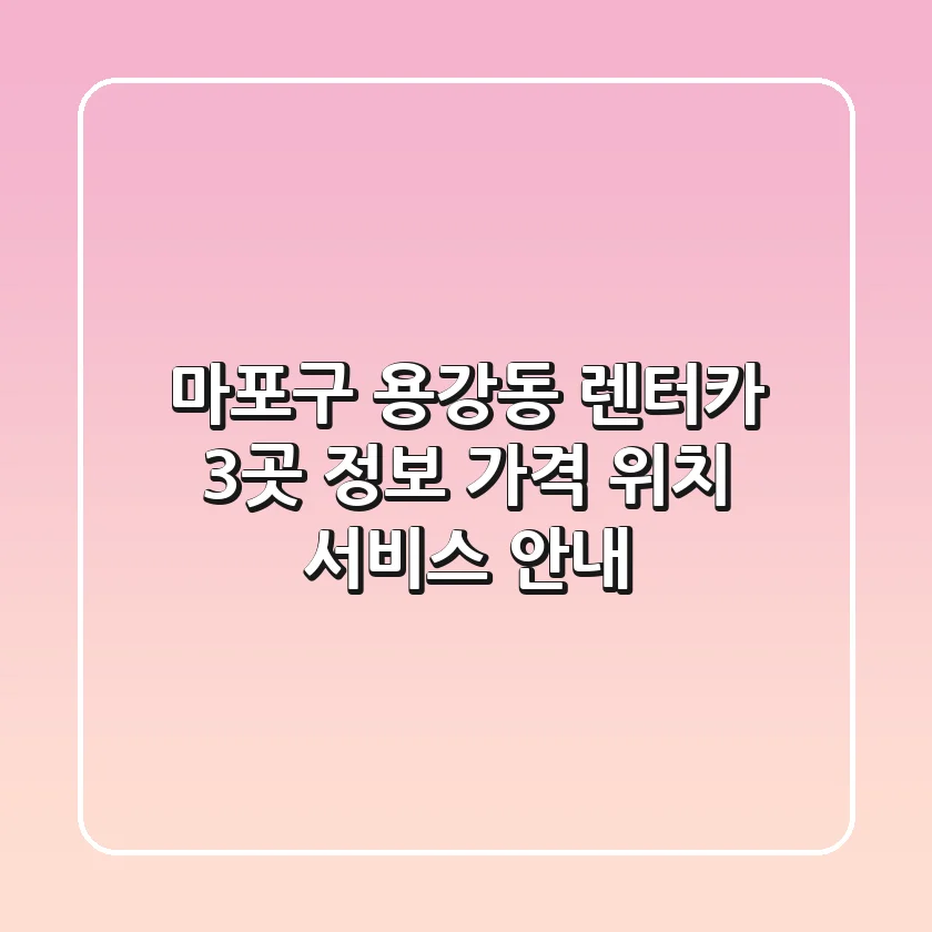 마포구 용강동 렌터카 3곳 정보 - 가격, 위치, 서비스 안내