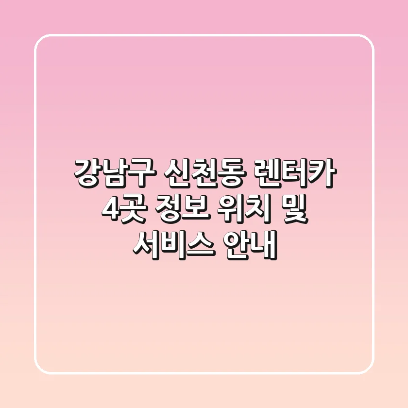 강남구 신천동 렌터카 4곳 정보 - 위치 및 서비스 안내