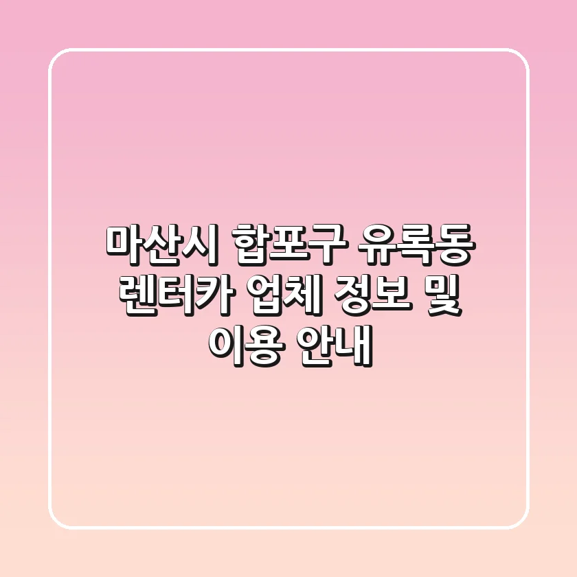 마산시 합포구 유록동 렌터카 업체 정보 및 이용 안내