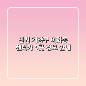 인천 계양구 이화동 렌터카 5곳 정보 안내