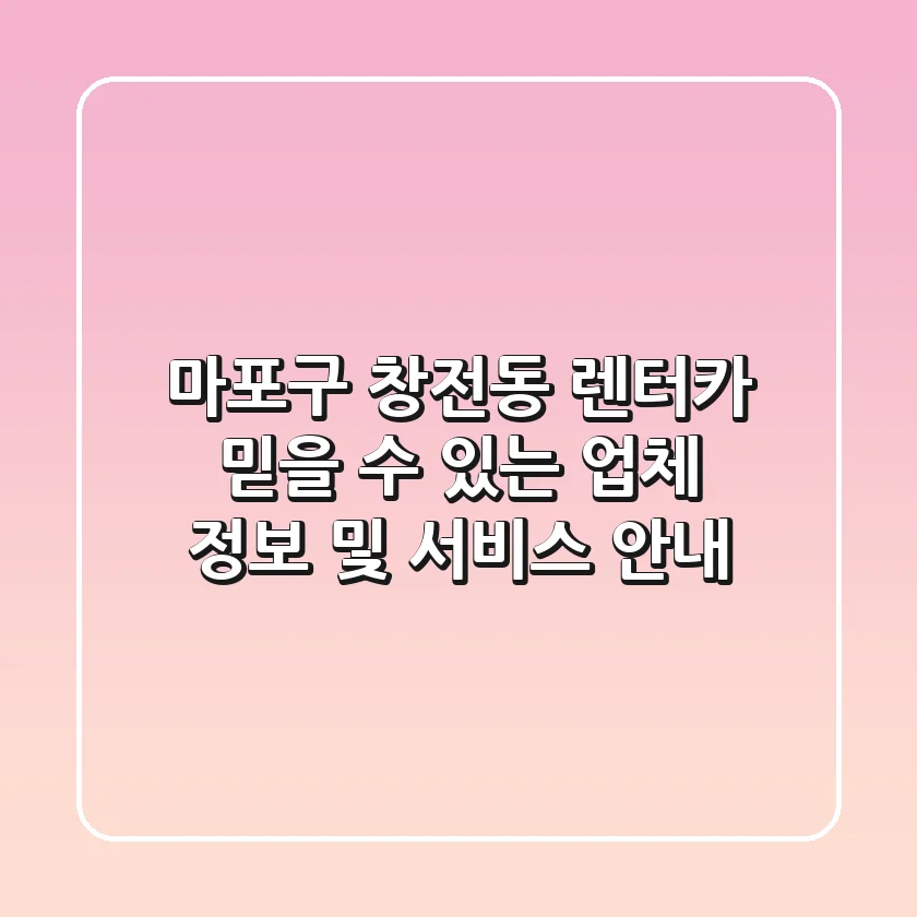 마포구 창전동 렌터카: 믿을 수 있는 업체 정보 및 서비스 안내