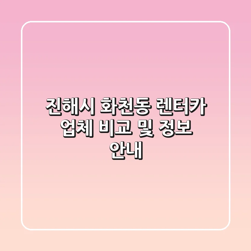 진해시 화천동 렌터카 업체 비교 및 정보 안내