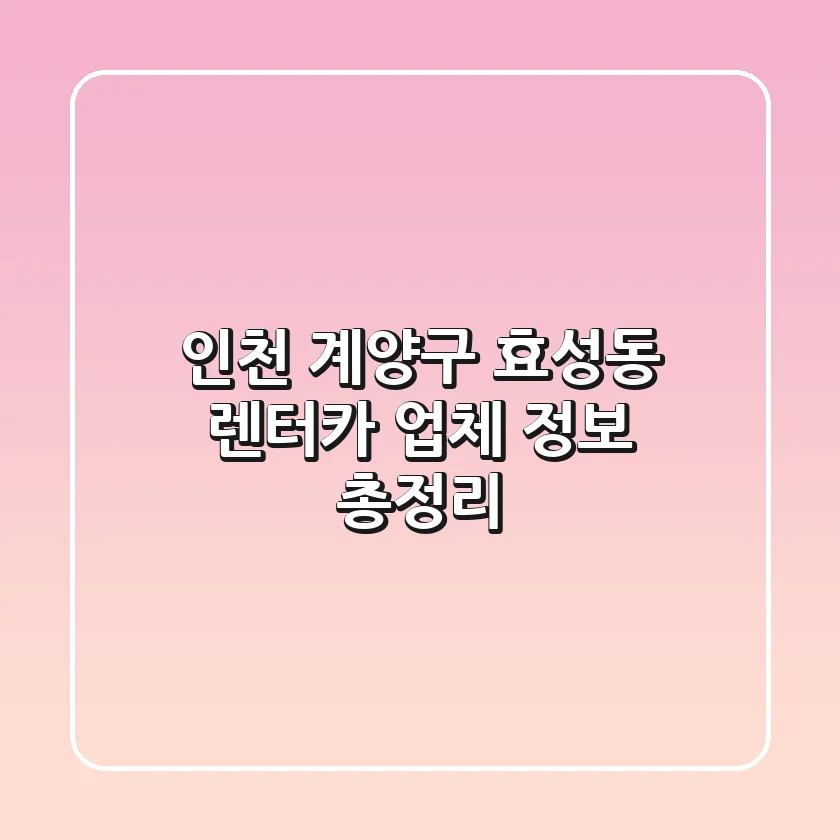 인천 계양구 효성동 렌터카 업체 정보 총정리