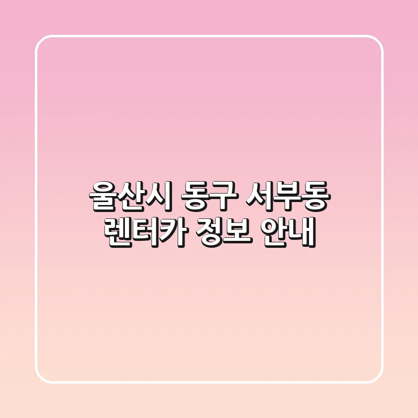 울산시 동구 서부동 렌터카 정보 안내