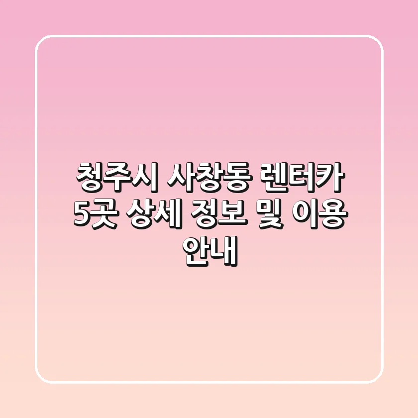 청주시 사창동 렌터카 5곳 상세 정보 및 이용 안내