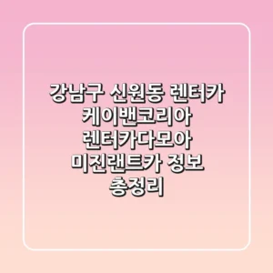 강남구 신원동 렌터카: 케이밴코리아, 렌터카다모아, 미진랜트카 정보 총정리