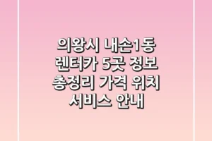 의왕시 내손1동 렌터카 5곳 정보 총정리 – 가격, 위치, 서비스 안내