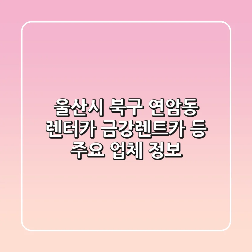 울산시 북구 연암동 렌터카: 금강렌트카 등 주요 업체 정보