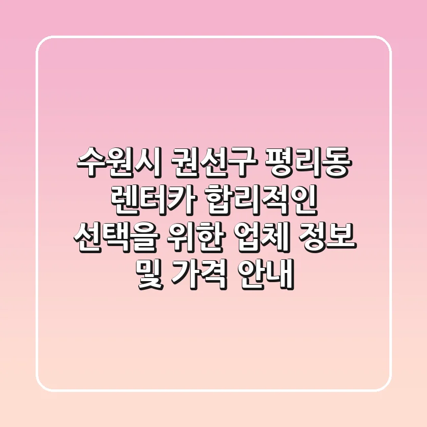 수원시 권선구 평리동 렌터카: 합리적인 선택을 위한 업체 정보 및 가격 안내
