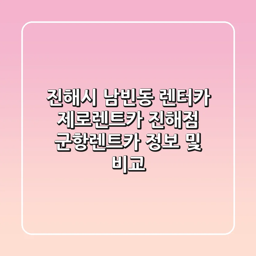 진해시 남빈동 렌터카: 제로렌트카 진해점, 군항렌트카 정보 및 비교