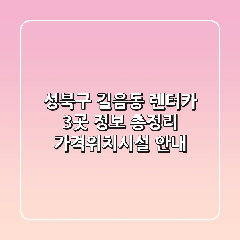 성북구 길음동 렌터카 3곳 정보 총정리 - 가격/위치/시설 안내