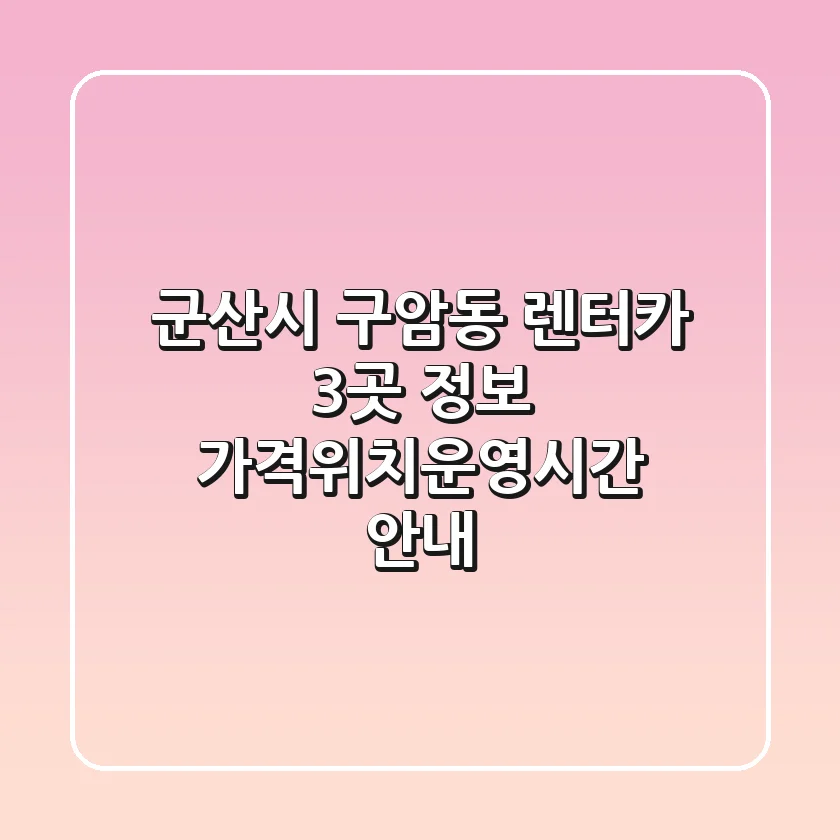 군산시 구암동 렌터카 3곳 정보 - 가격/위치/운영시간 안내