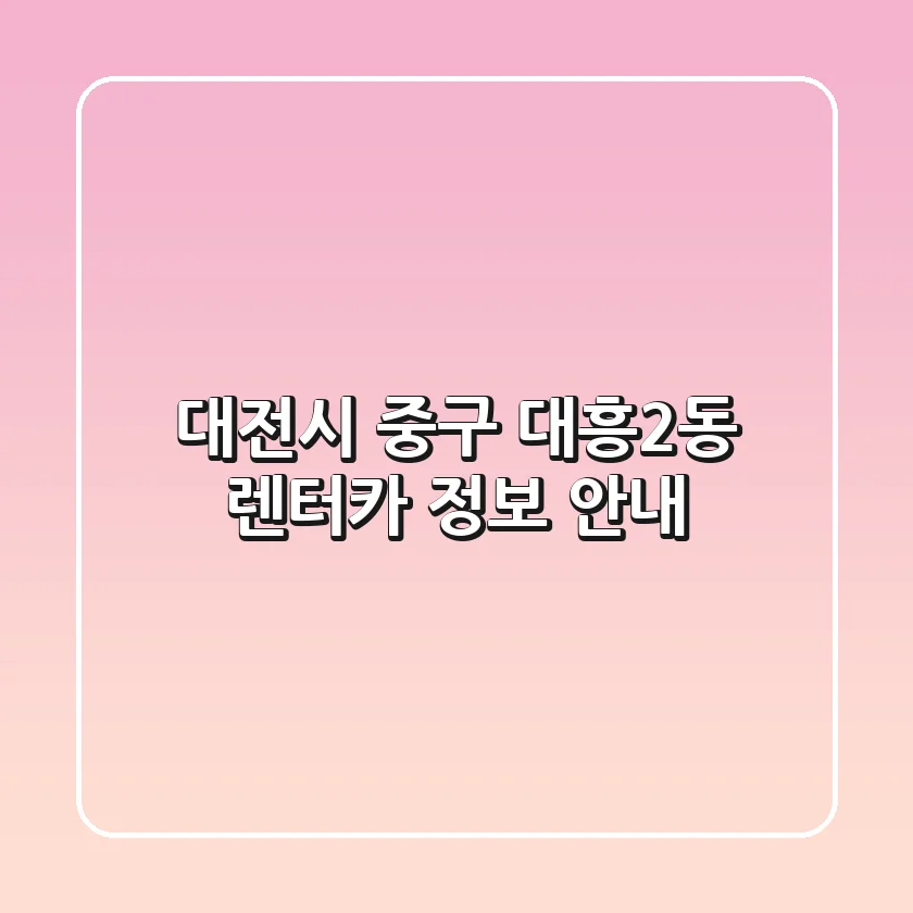 대전시 중구 대흥2동 렌터카 정보 안내