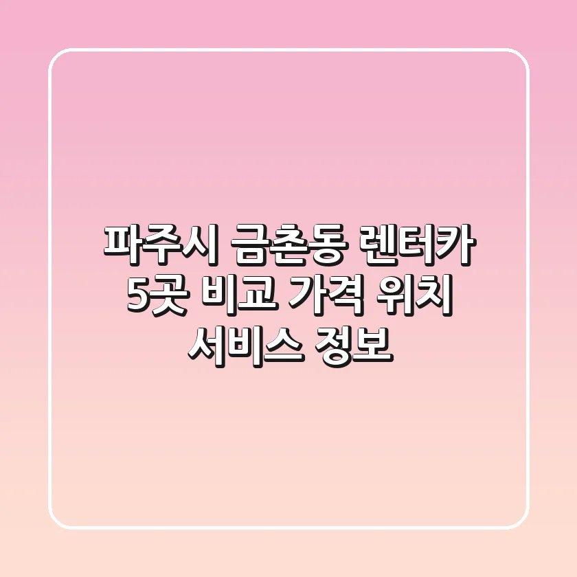 파주시 금촌동 렌터카 5곳 비교: 가격, 위치, 서비스 정보