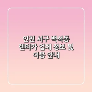 인천 서구 백석동 렌터카 업체 정보 및 이용 안내