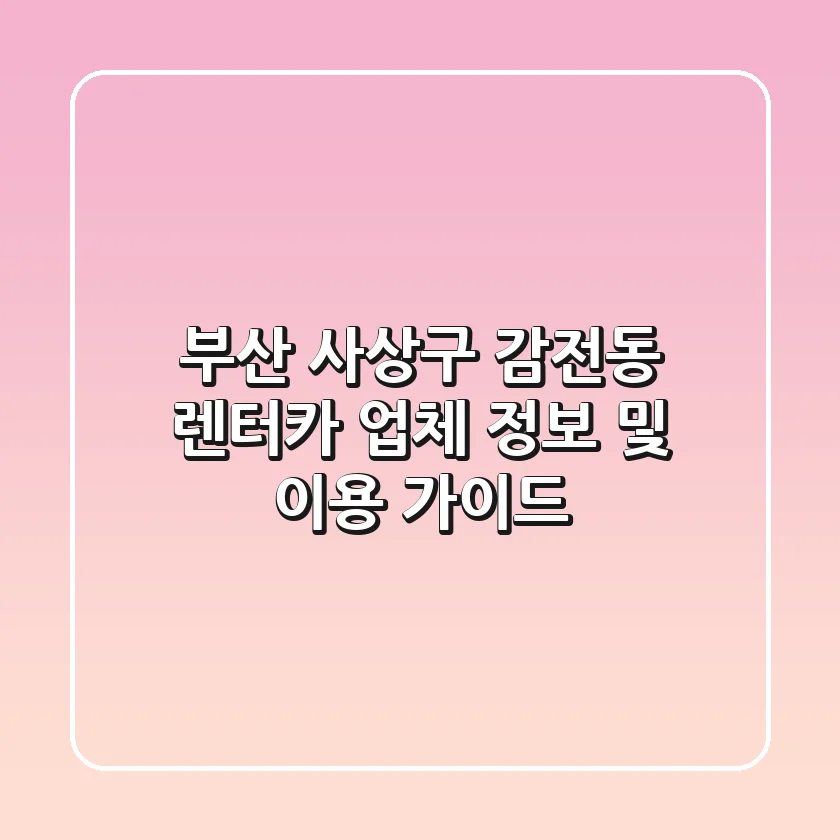 부산 사상구 감전동 렌터카 업체 정보 및 이용 가이드