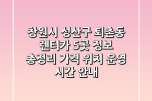 창원시 성산구 퇴촌동 렌터카 5곳 정보 총정리 – 가격, 위치, 운영 시간 안내