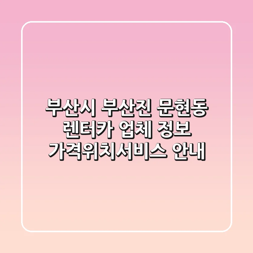 부산시 부산진 문현동 렌터카 업체 정보 - 가격/위치/서비스 안내