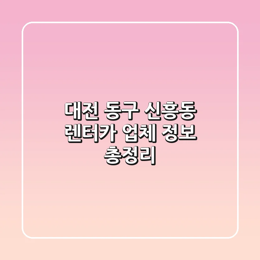 대전 동구 신흥동 렌터카 업체 정보 총정리