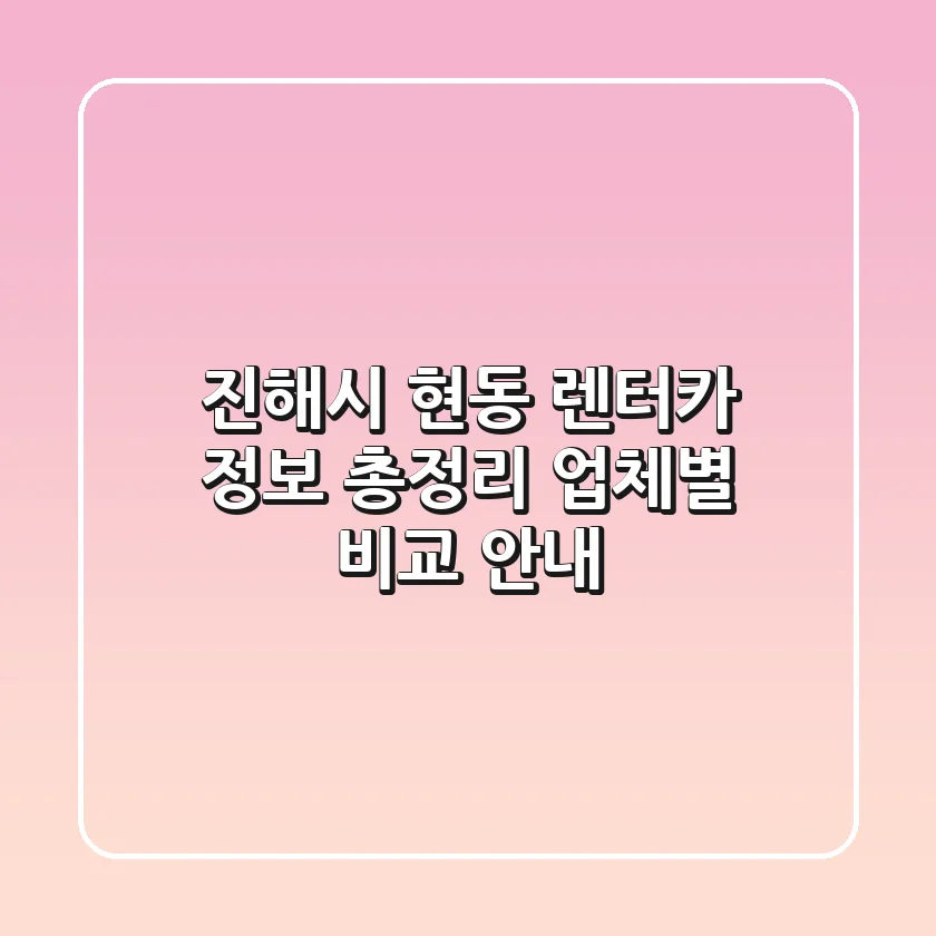 진해시 현동 렌터카 정보 총정리 - 업체별 비교 안내