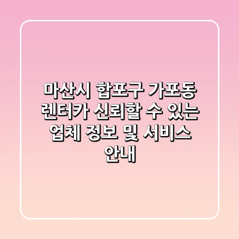 마산시 합포구 가포동 렌터카: 신뢰할 수 있는 업체 정보 및 서비스 안내