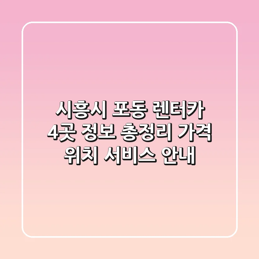 시흥시 포동 렌터카 4곳 정보 총정리 - 가격, 위치, 서비스 안내