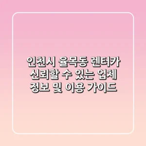 인천시 율목동 렌터카: 신뢰할 수 있는 업체 정보 및 이용 가이드