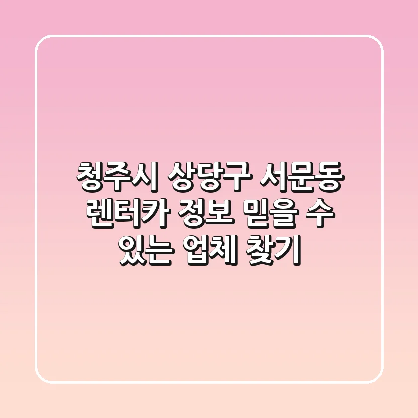 청주시 상당구 서문동 렌터카 정보: 믿을 수 있는 업체 찾기
