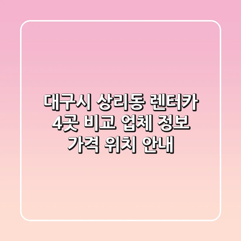 대구시 상리동 렌터카 4곳 비교 - 업체 정보, 가격, 위치 안내