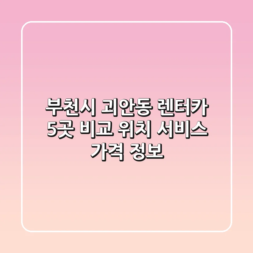 부천시 괴안동 렌터카 5곳 비교 - 위치, 서비스, 가격 정보