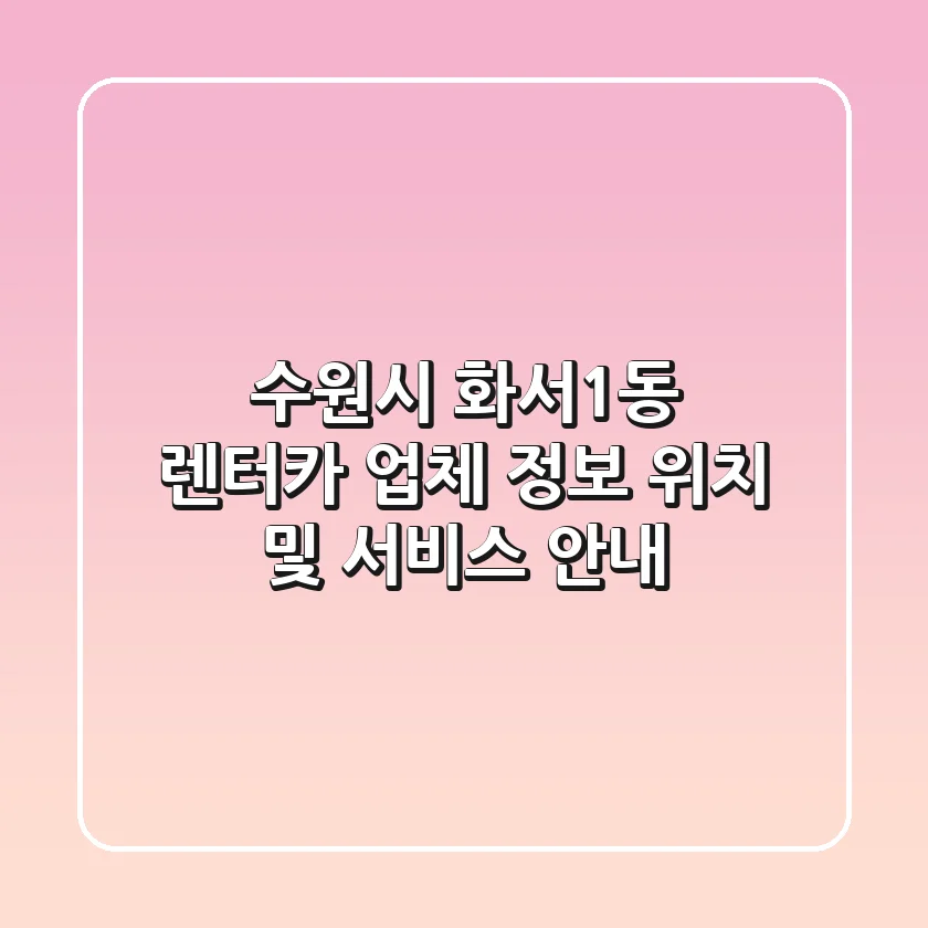 수원시 화서1동 렌터카 업체 정보 - 위치 및 서비스 안내