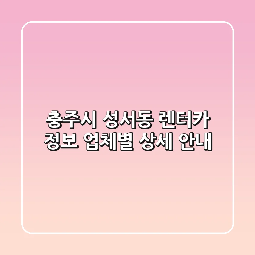 충주시 성서동 렌터카 정보: 업체별 상세 안내
